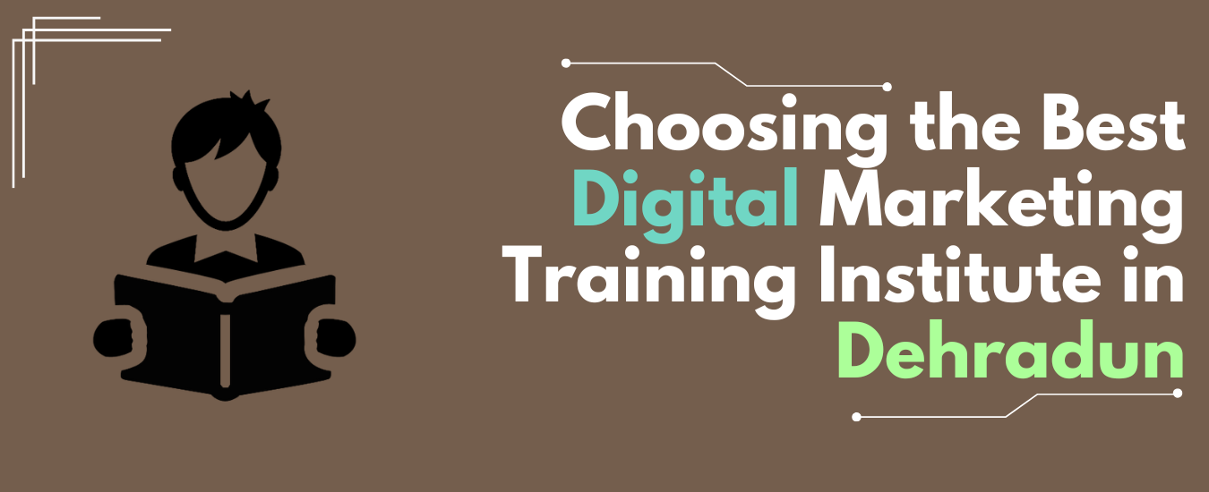 Choosing the Best Digital Marketing Training Institute in Dehradun