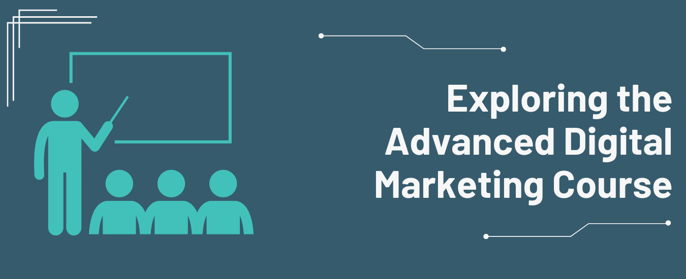 Exploring the Advanced Digital Marketing Course