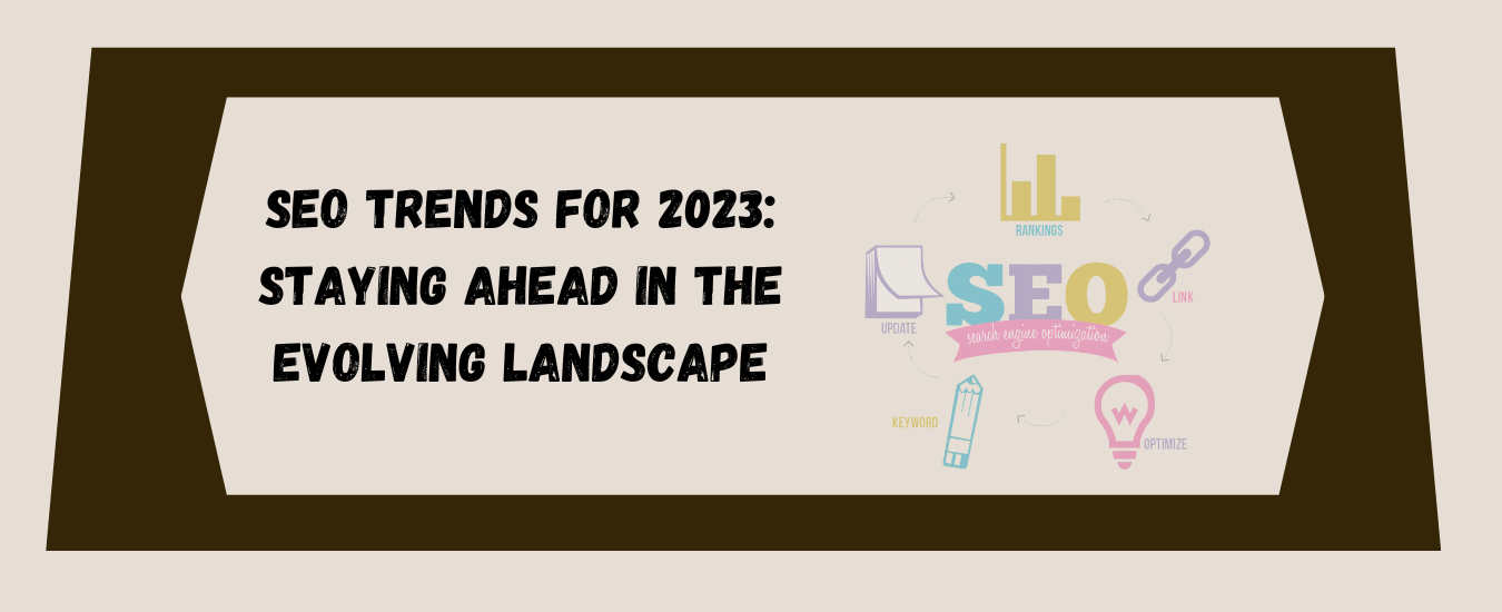 SEO Trends for 2023: Staying Ahead in the Evolving Landscape