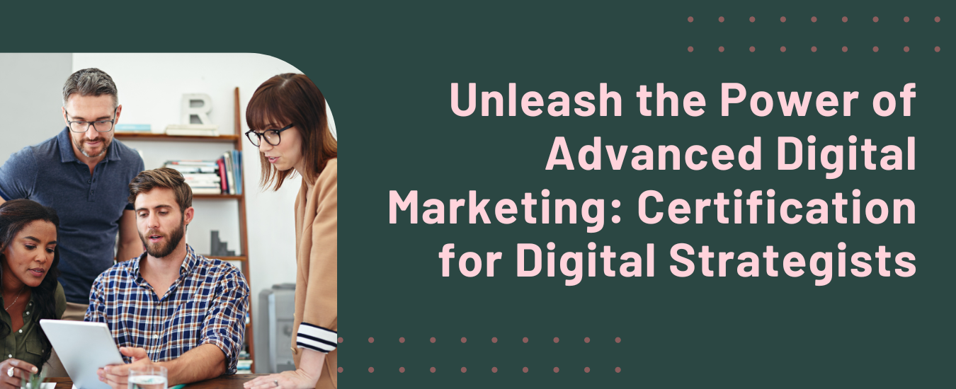 Unleash the Power of Advanced Digital Marketing: Certification for Digital Strategists