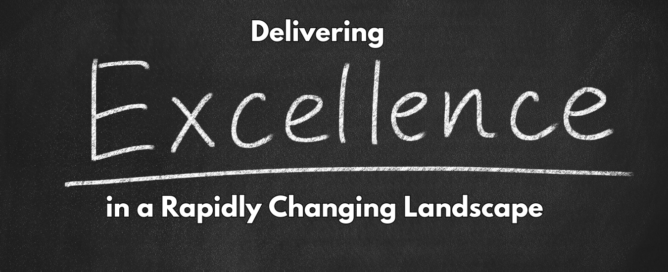 Delivering Excellence in a Rapidly Changing Landscape