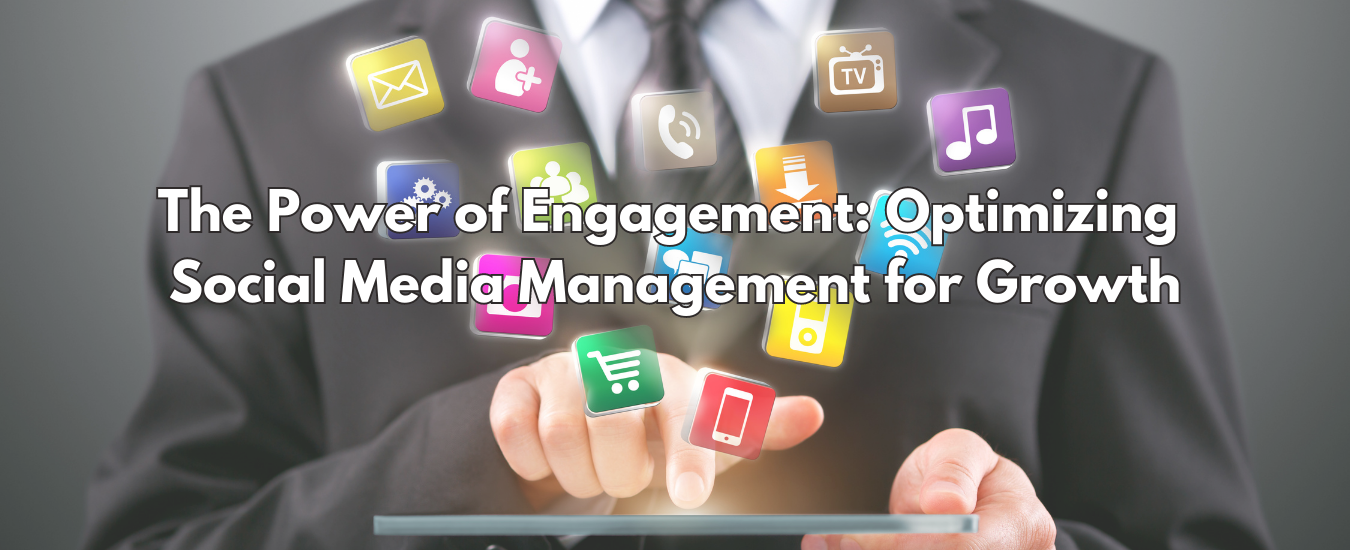 The Power of Engagement: Optimizing Social Media Management for Growth
