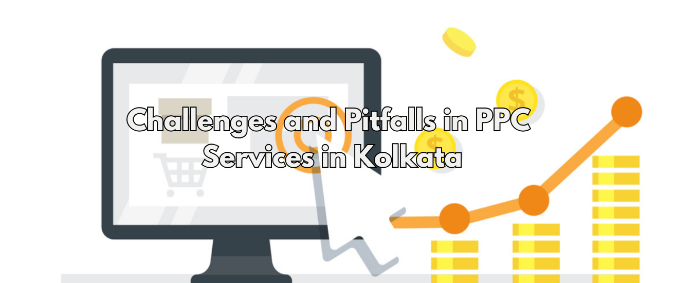 Challenges and Pitfalls in PPC Services in Kolkata