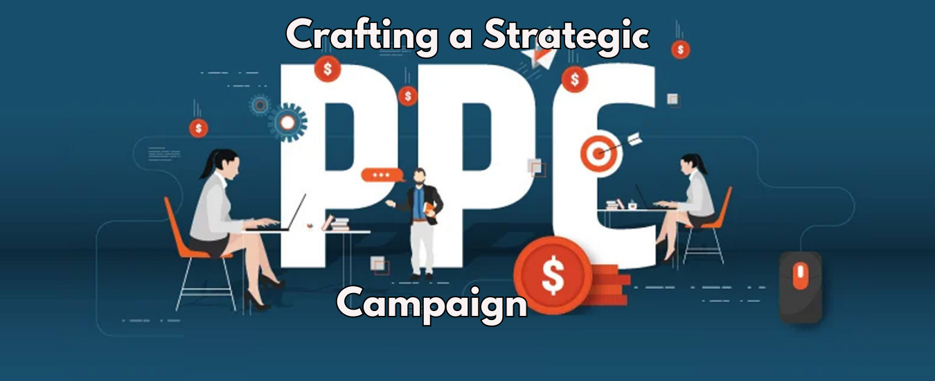 Crafting a Strategic PPC Campaign