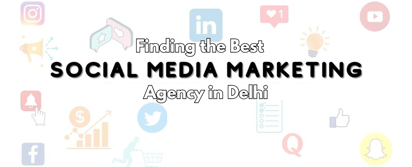 Finding the Best Social Media Marketing Agency in Delhi