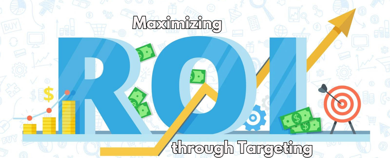 Maximizing ROI through Targeting