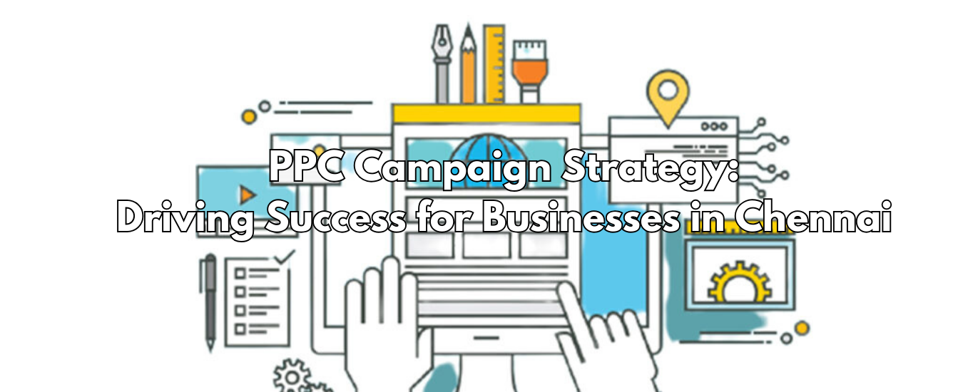 PPC Campaign Strategy: Driving Success for Businesses in Chennai