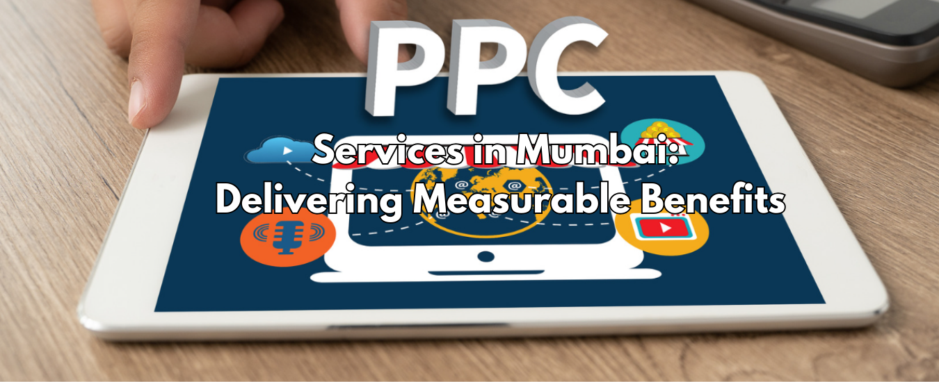 PPC Services in Mumbai: Delivering Measurable Benefits