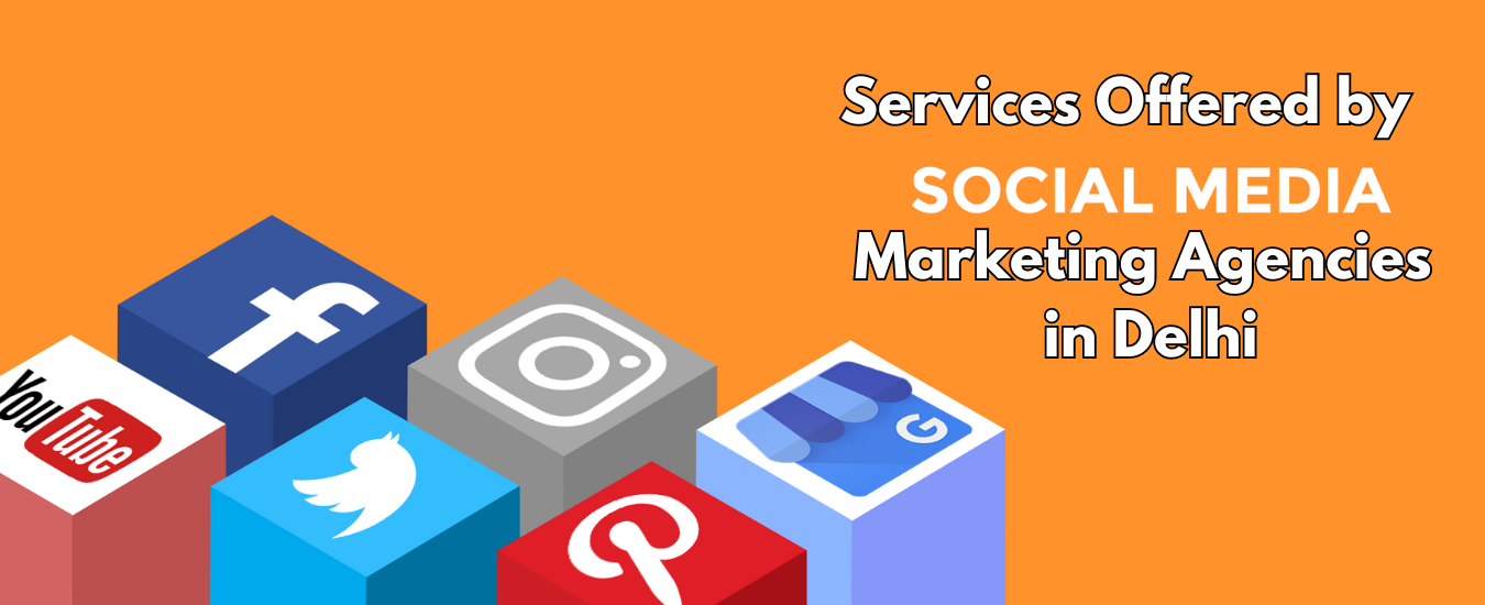 Services Offered by Social Media Marketing Agencies in Delhi