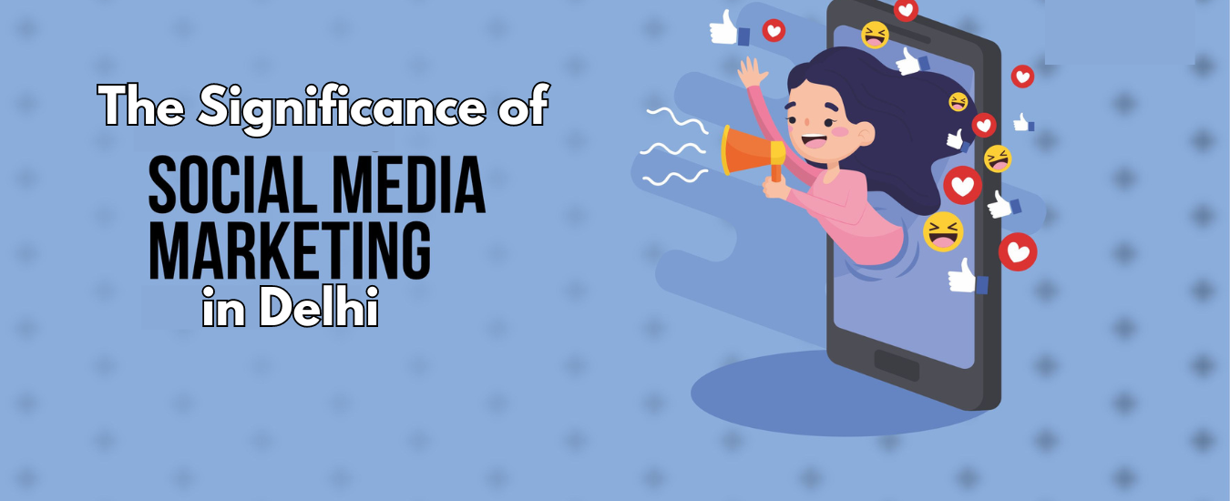 The Significance of Social Media Marketing in Delhi
