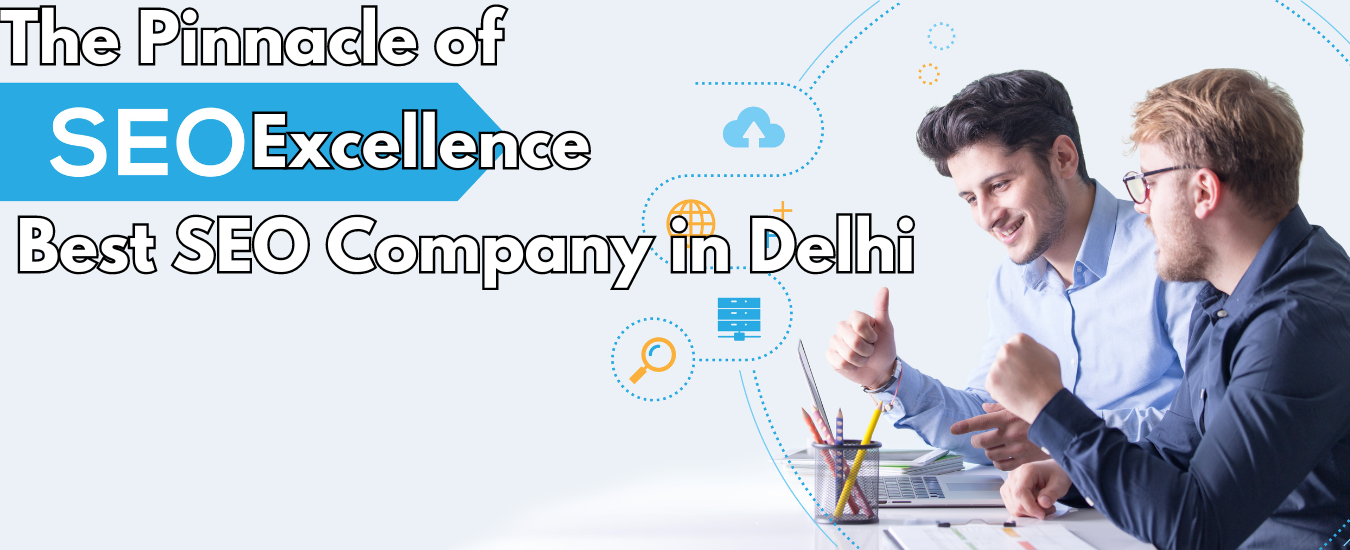 The Pinnacle of SEO Excellence: Best SEO Company in Delhi