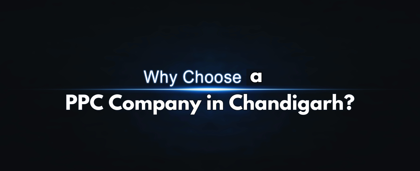Why Choose a PPC Company in Chandigarh?
