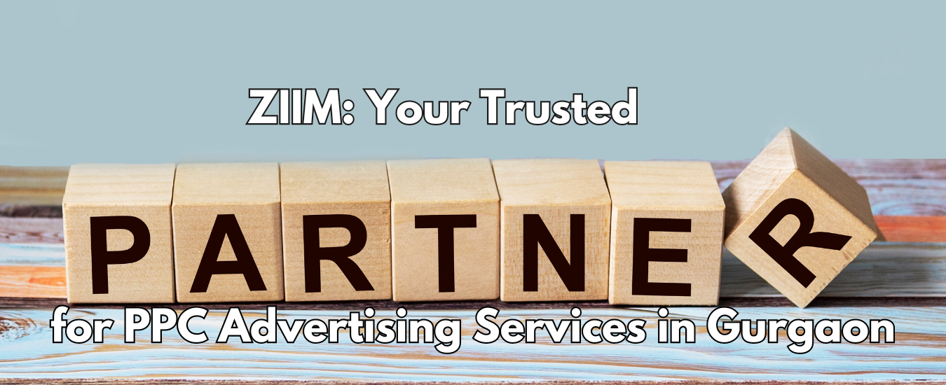 ZIIM: Your Trusted Partner for PPC Advertising Services in Gurgaon