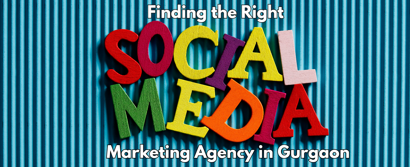 Finding the Right Social Media Marketing Agency in Gurgaon