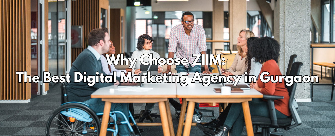 Why Choose ZIIM: The Best Digital Marketing Agency in Gurgaon