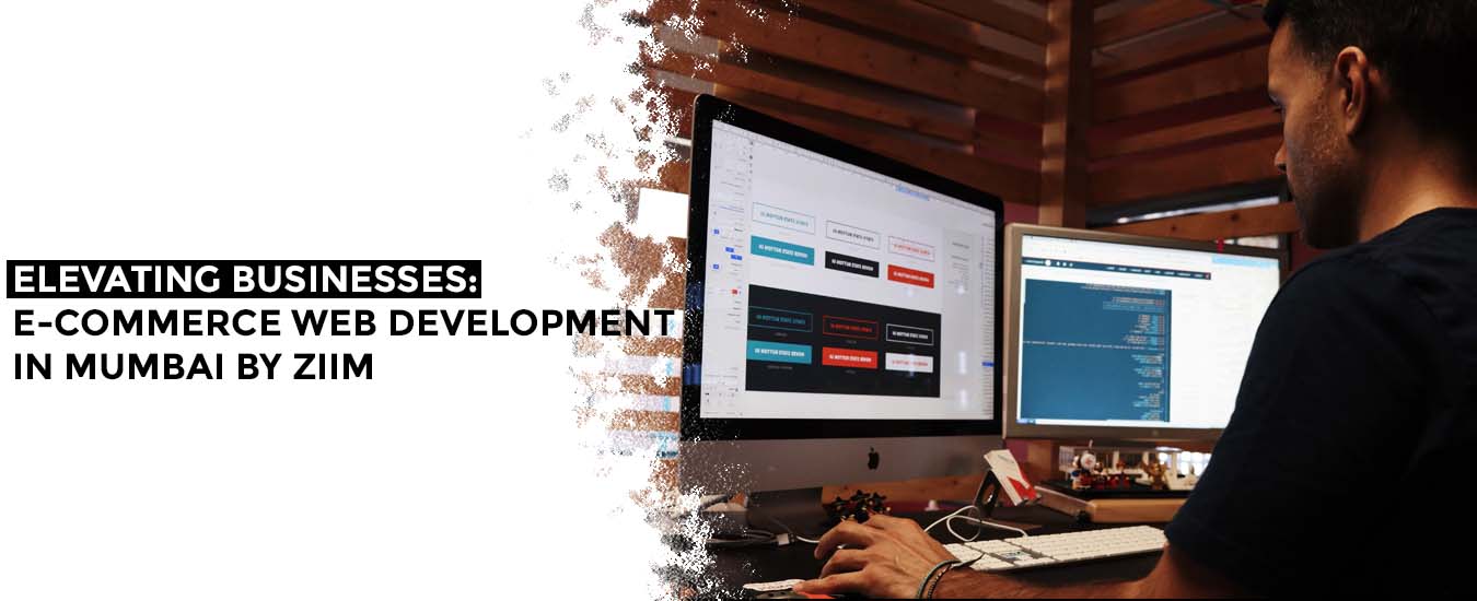 Elevating Businesses: E-commerce Web Development in Mumbai by ZIIM