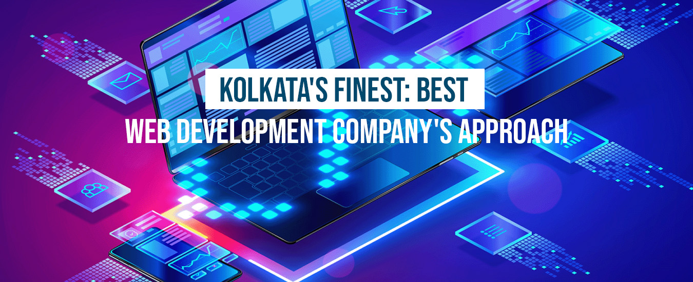 Kolkata's Finest: Best Web Development Company's Approach