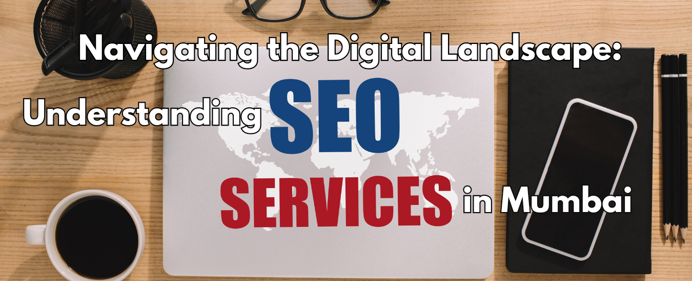 Navigating the Digital Landscape: Understanding SEO Services in Mumbai