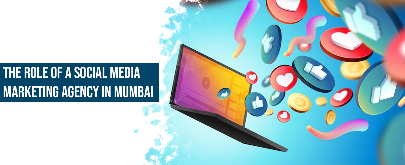 The Role of a Social Media Marketing Agency in Mumbai