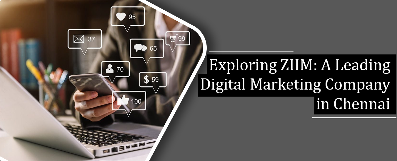 Exploring ZIIM: A Leading Digital Marketing Company in Chennai